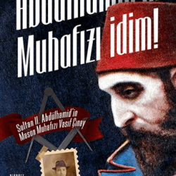 Abdülhamid'in Muhafızı İdim: Sultan II. Abdülhamid'in Mason Muhafızı Vasıf Çınay